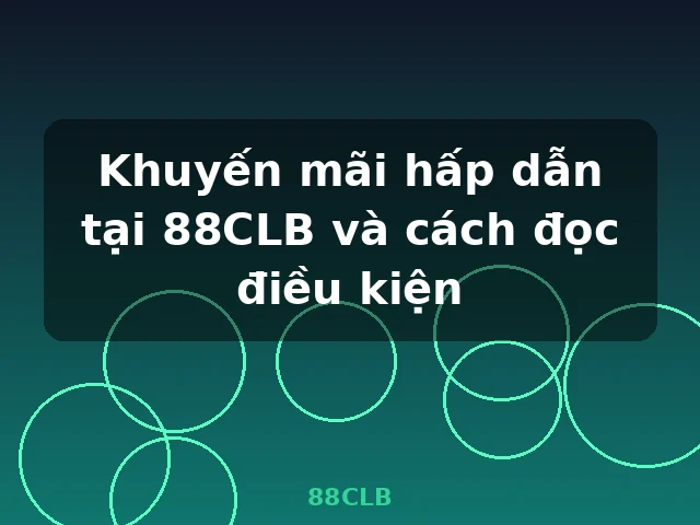 Khuyến mãi hấp dẫn tại 88CLB và cách đọc điều kiện